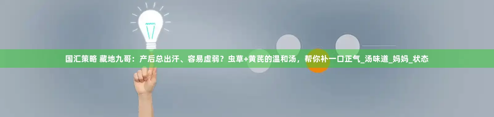国汇策略 藏地九哥：产后总出汗、容易虚弱？虫草+黄芪的温和汤，帮你补一口正气_汤味道_妈妈_状态